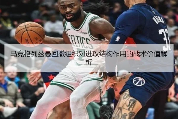 马竞格列兹曼回撤组织对进攻结构作用的战术价值解析