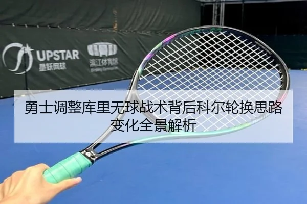 勇士调整库里无球战术背后科尔轮换思路变化全景解析