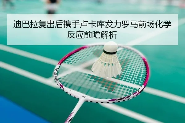 迪巴拉复出后携手卢卡库发力罗马前场化学反应前瞻解析 - kaiyun